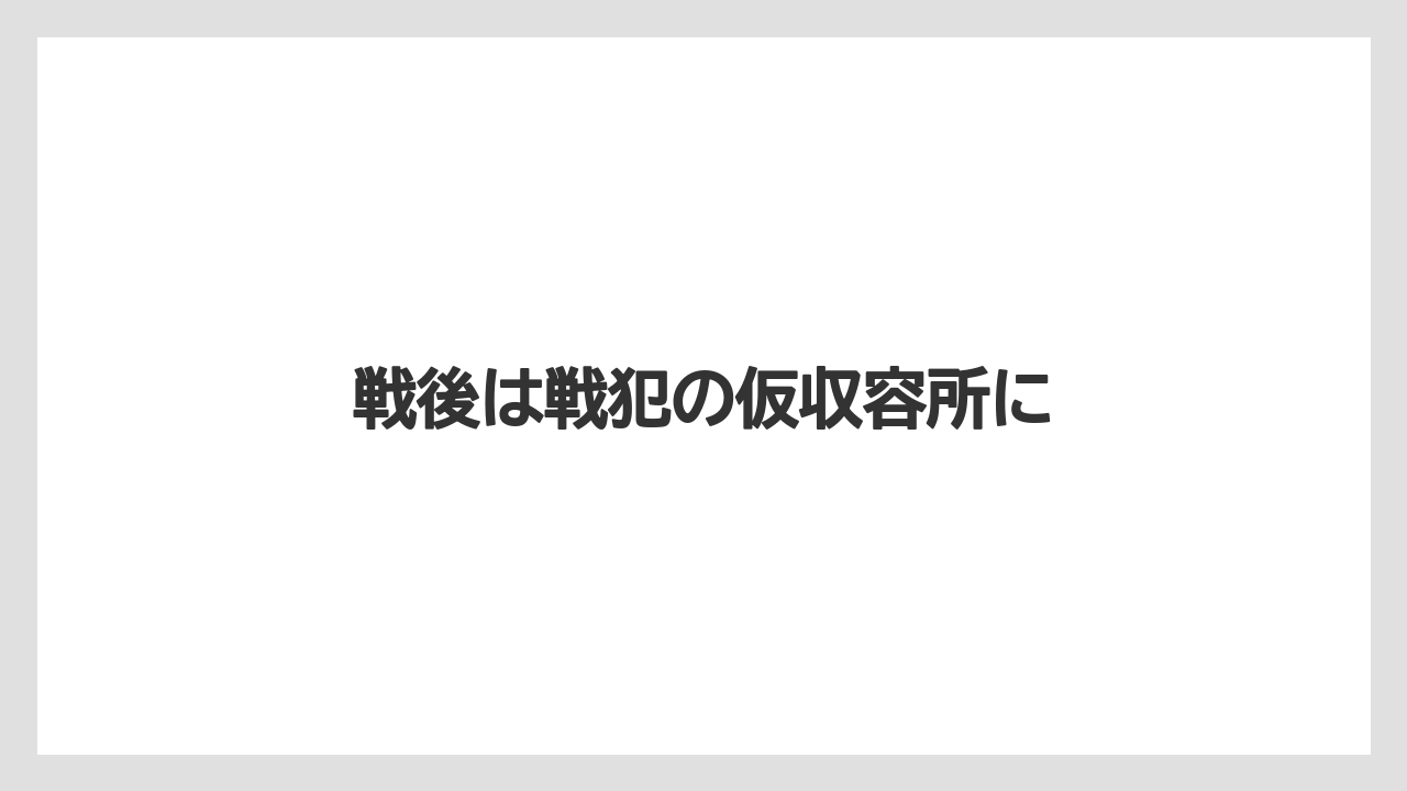 戦後は戦犯の仮収容所に