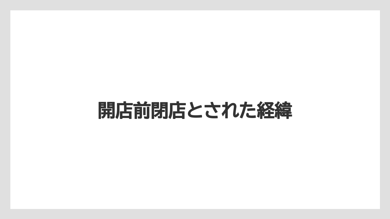 開店前閉店とされた経緯