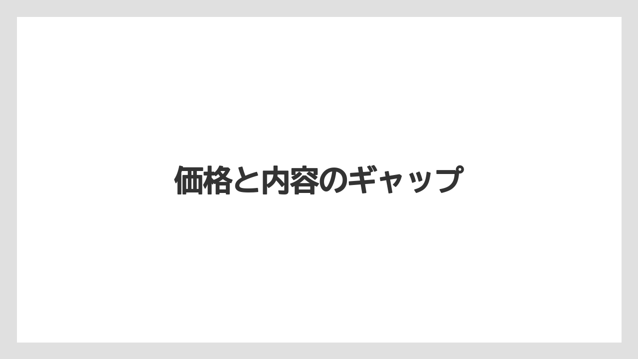 価格と内容のギャップ