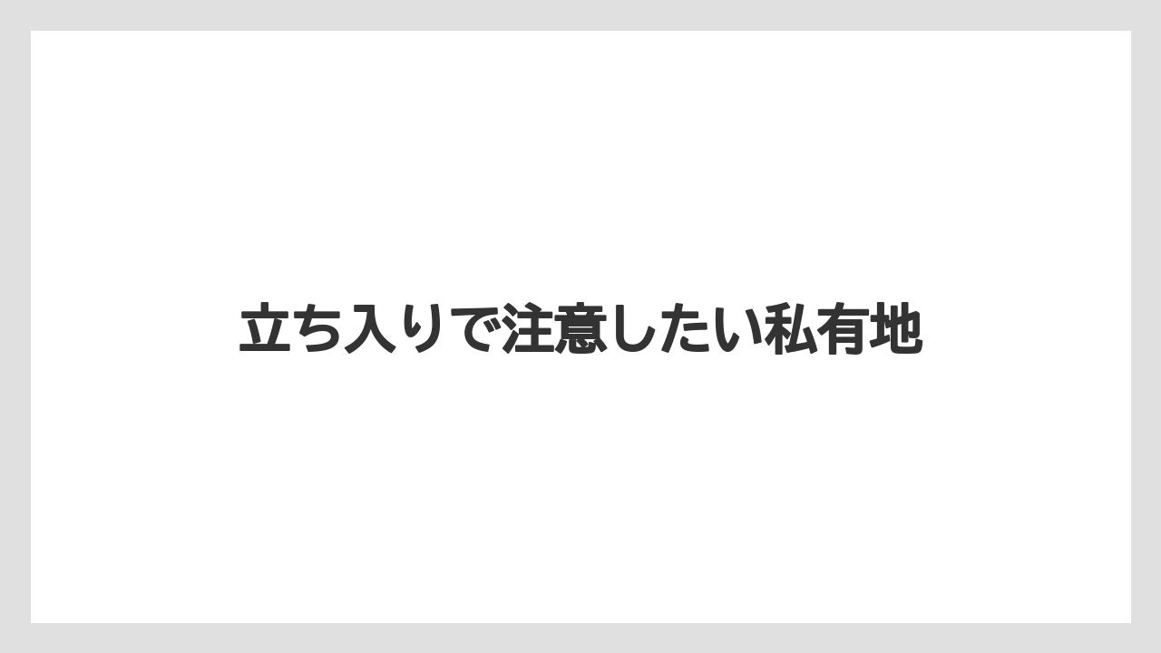 立ち入りで注意したい私有地