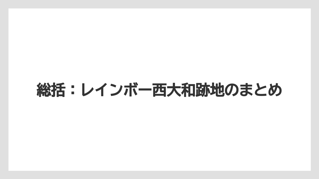 総括：レインボー西大和跡地のまとめ