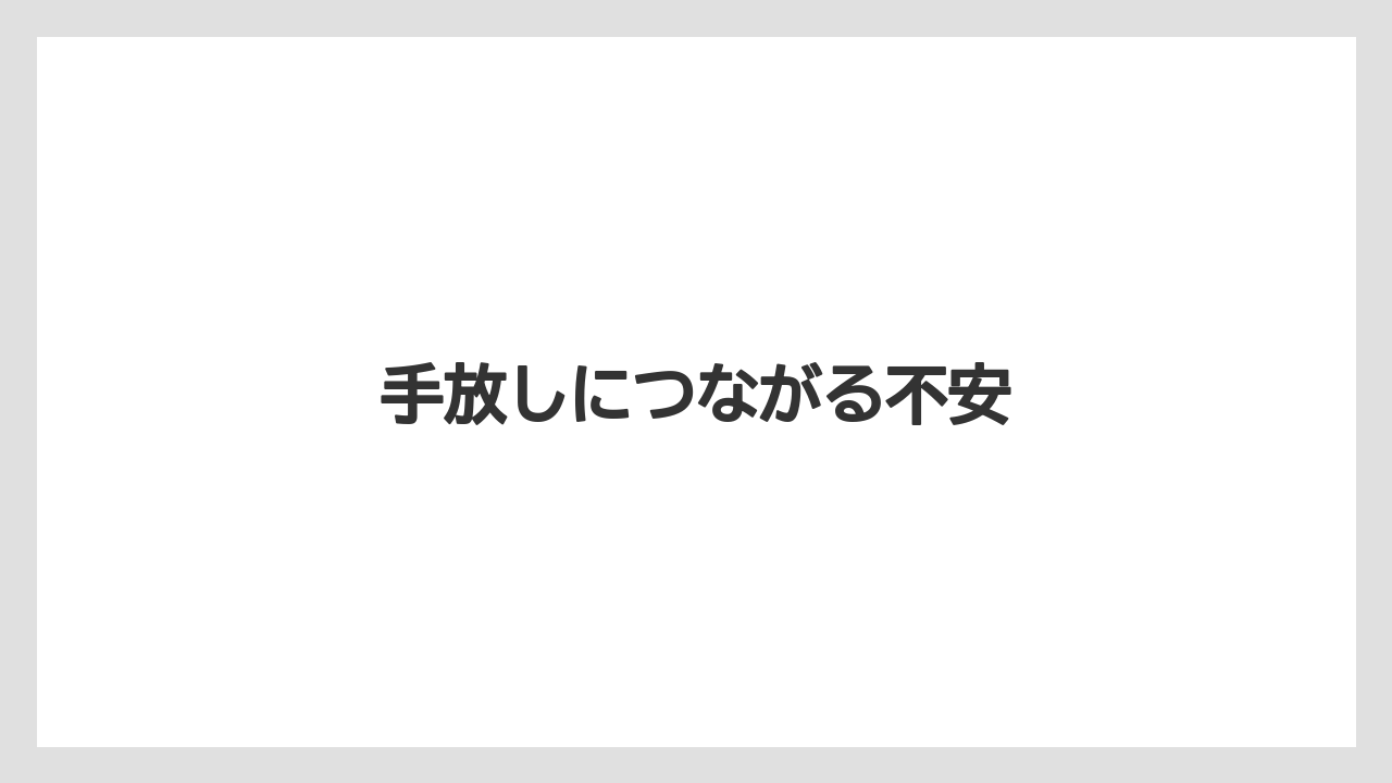 手放しにつながる不安