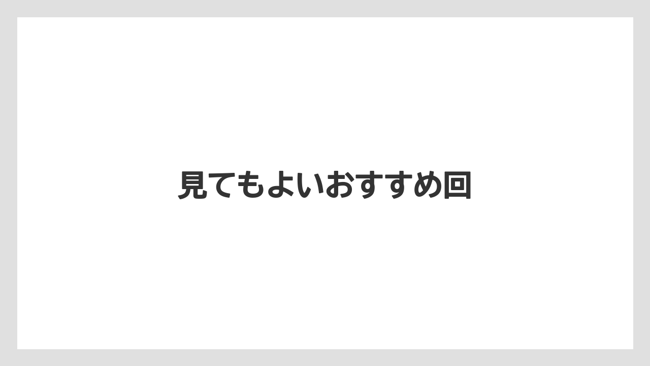 見てもよいおすすめ回
