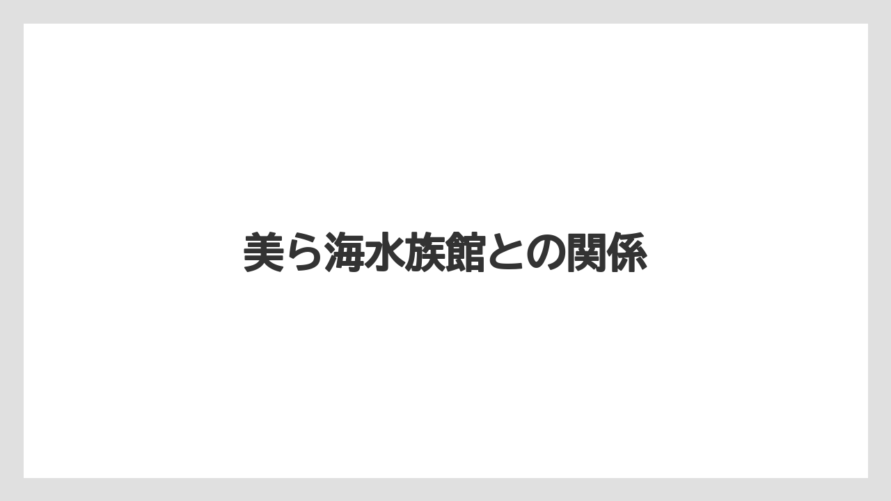 美ら海水族館との関係