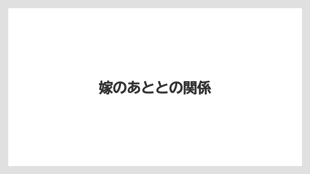 嫁のあととの関係