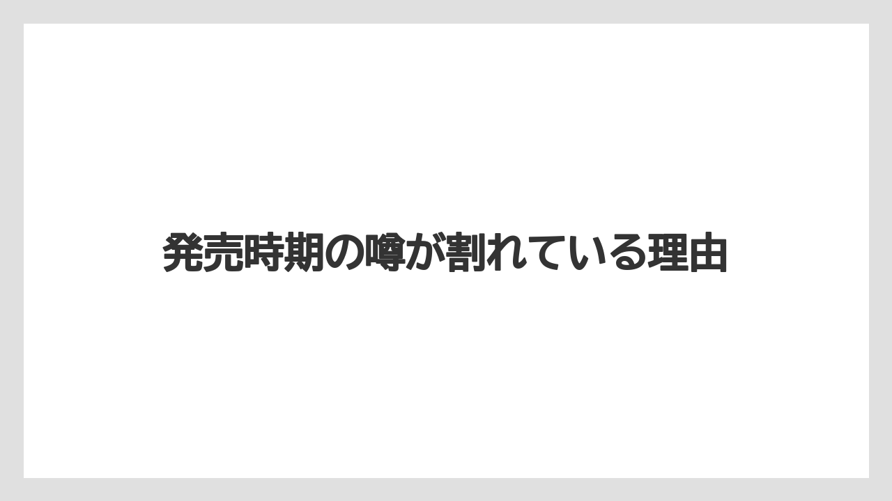 発売時期の噂が割れている理由