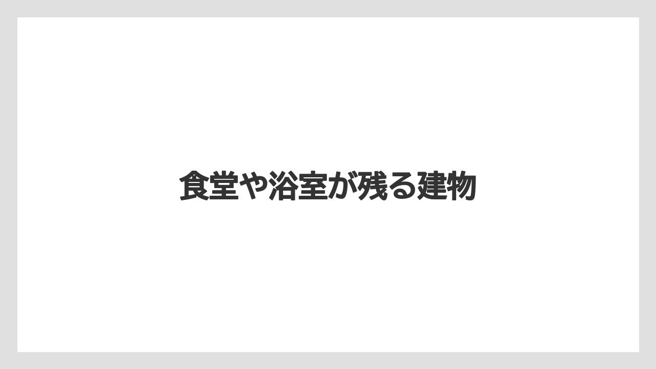 食堂や浴室が残る建物