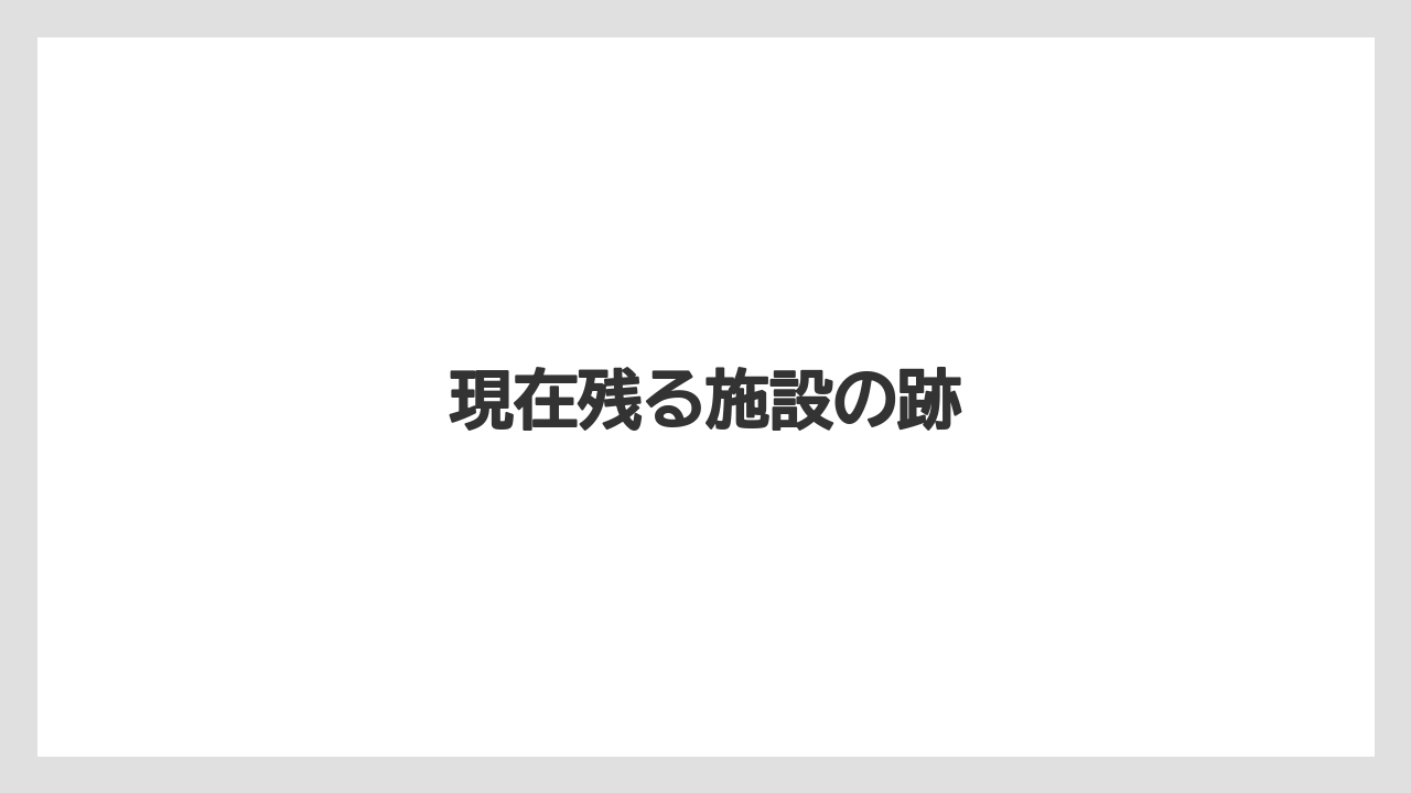 現在残る施設の跡