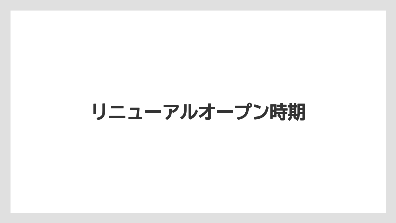 リニューアルオープン時期