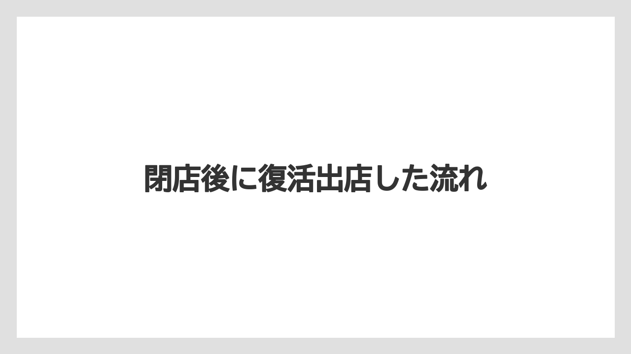 閉店後に復活出店した流れ