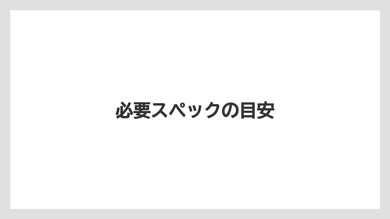 必要スペックの目安