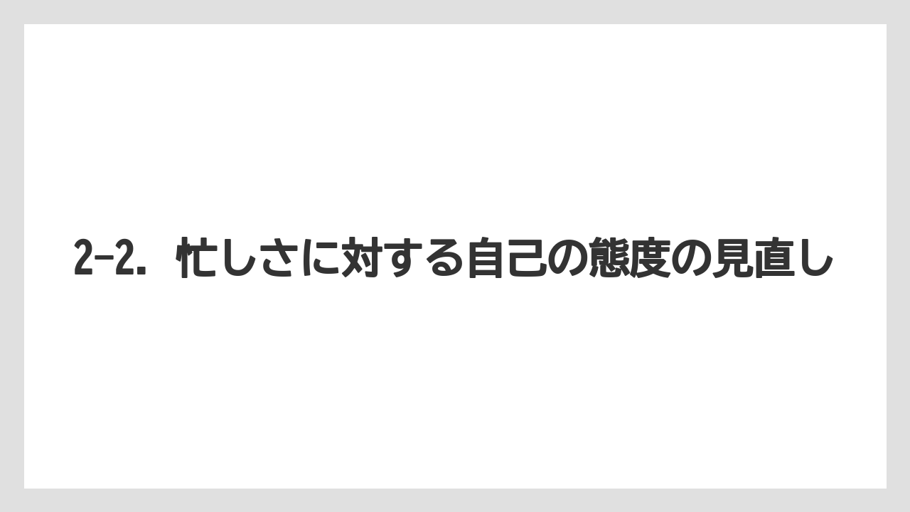 2-2. 忙しさに対する自己の態度の見直し