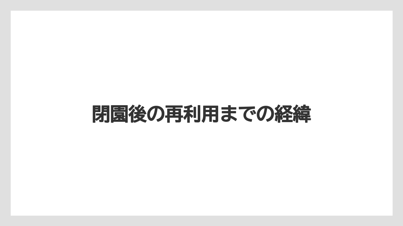 閉園後の再利用までの経緯