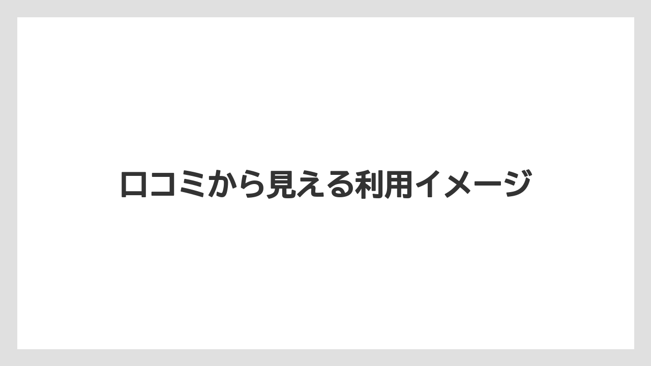 口コミから見える利用イメージ