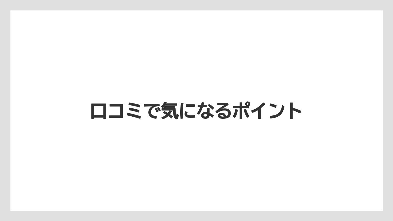 口コミで気になるポイント