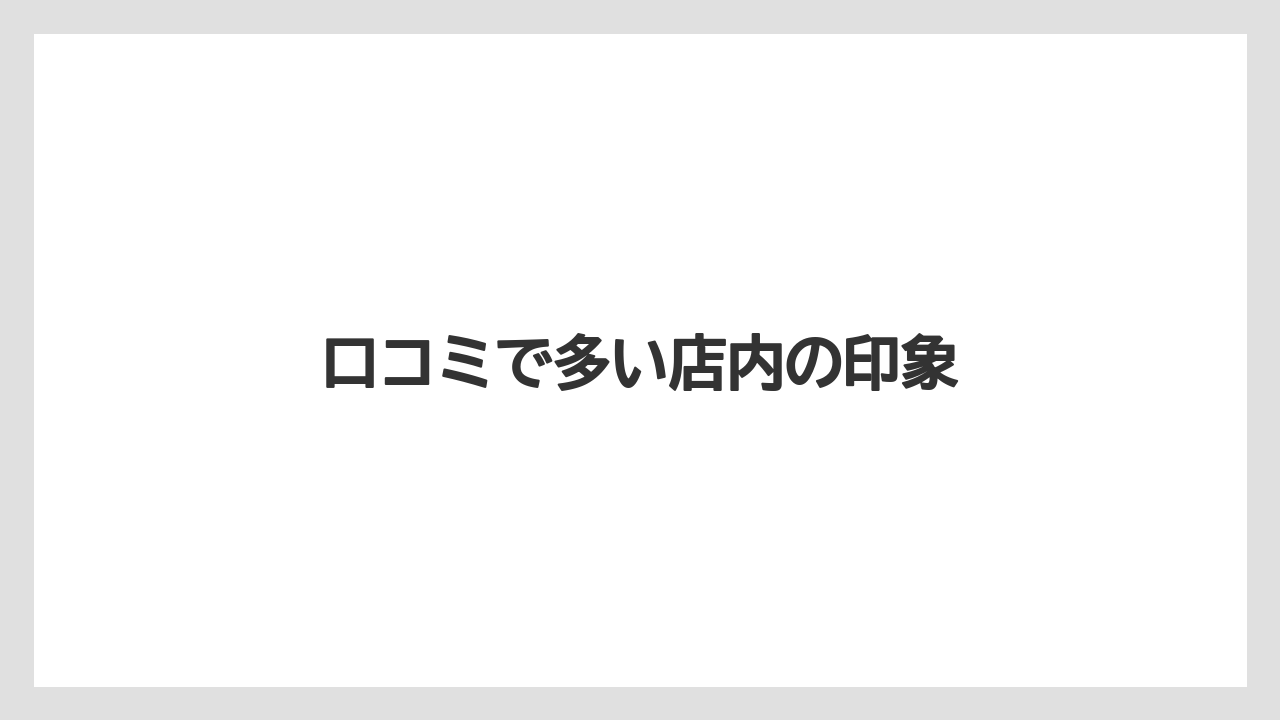 口コミで多い店内の印象