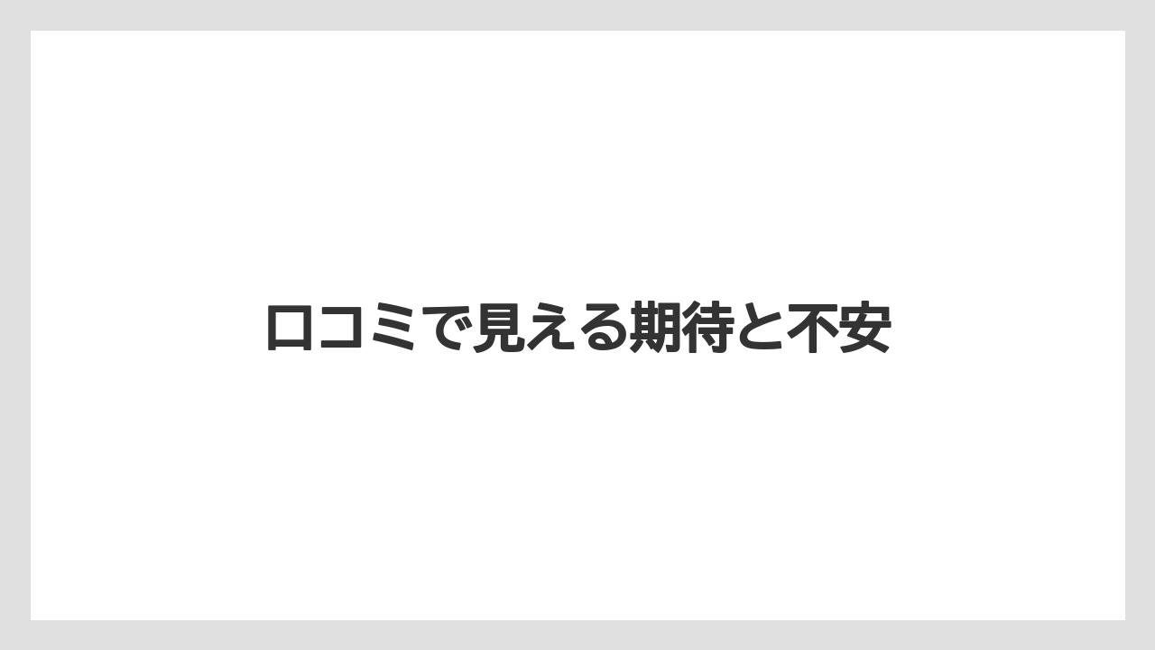 口コミで見える期待と不安