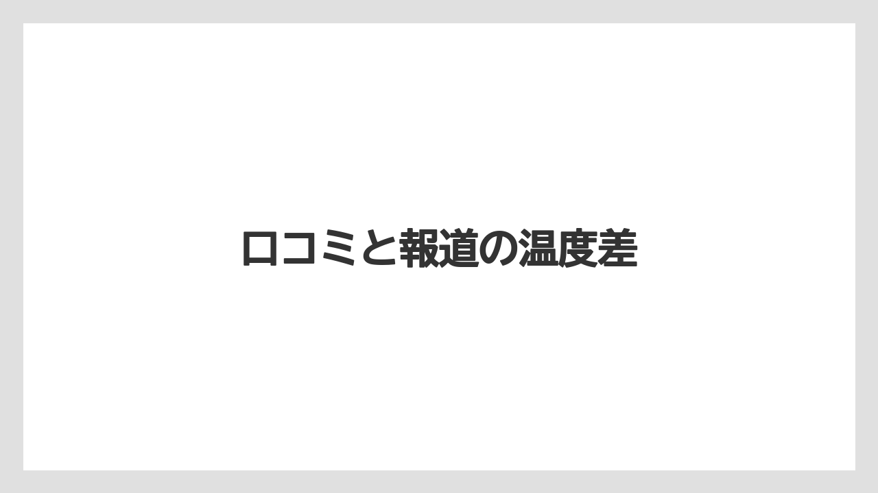 口コミと報道の温度差