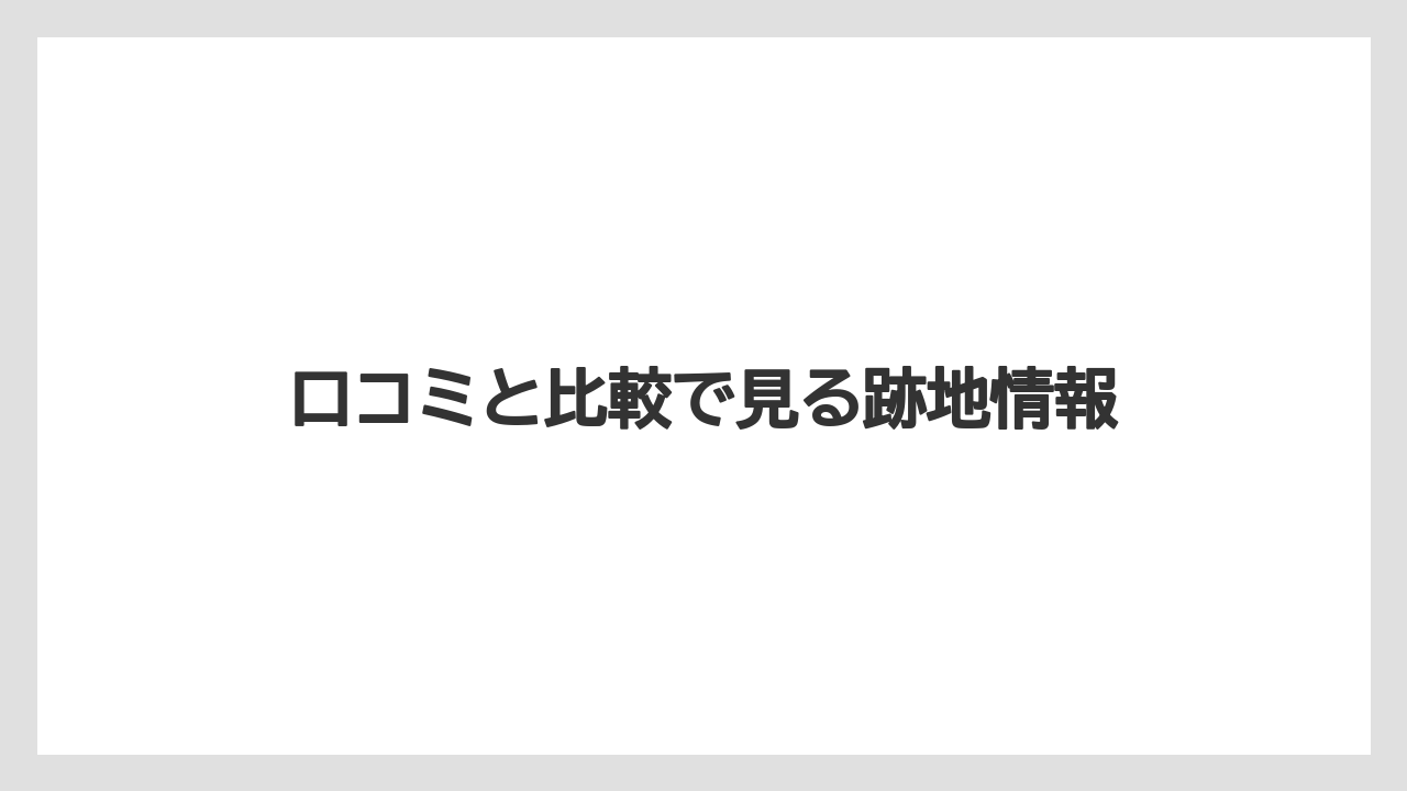 口コミと比較で見る跡地情報