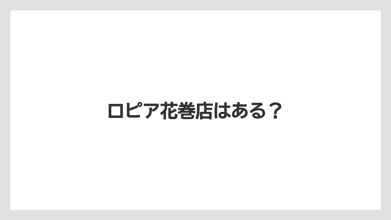 ロピア花巻店はある?