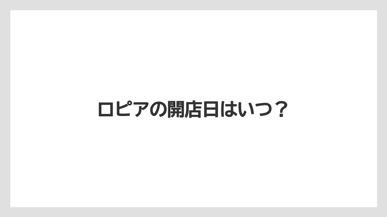 ロピアの開店日はいつ？