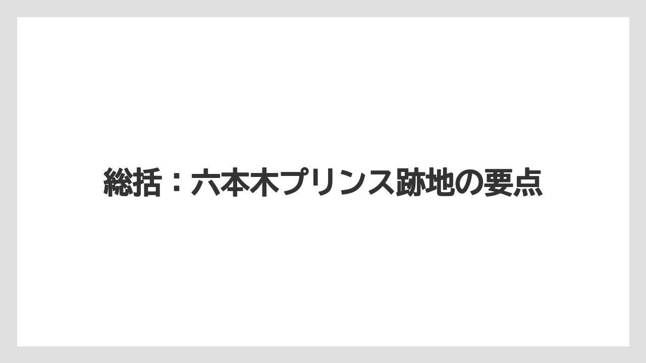 総括：六本木プリンス跡地の要点