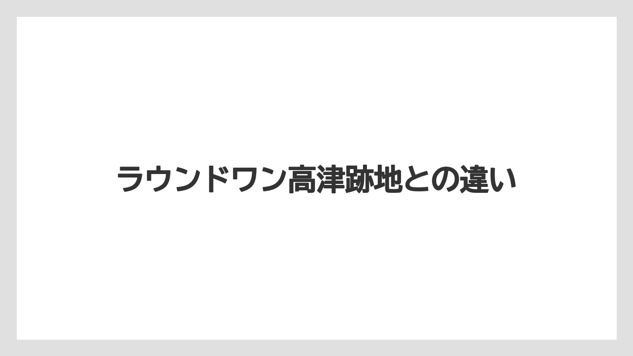 ラウンドワン高津跡地との違い
