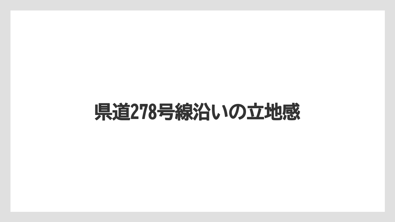 県道278号線沿いの立地感