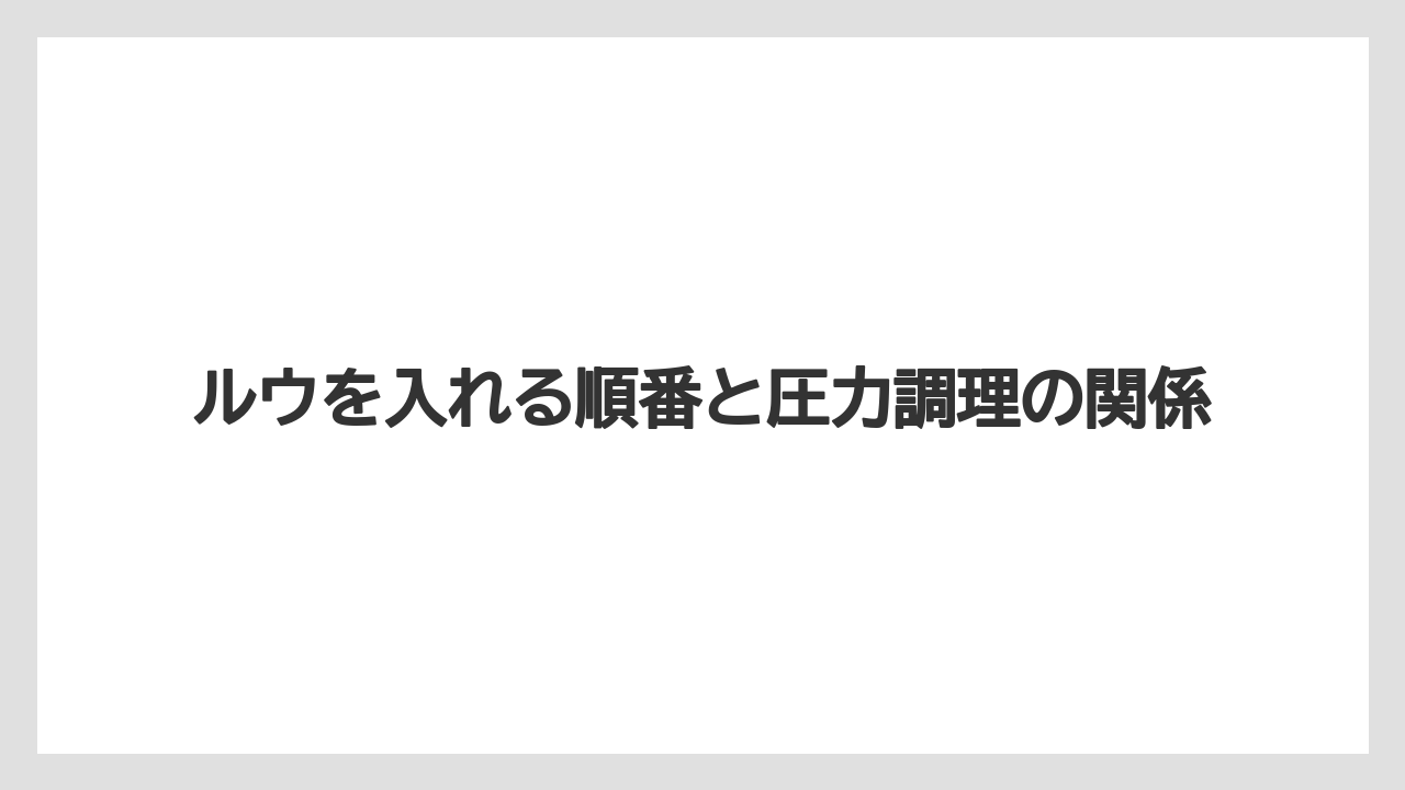 ルウを入れる順番と圧力調理の関係