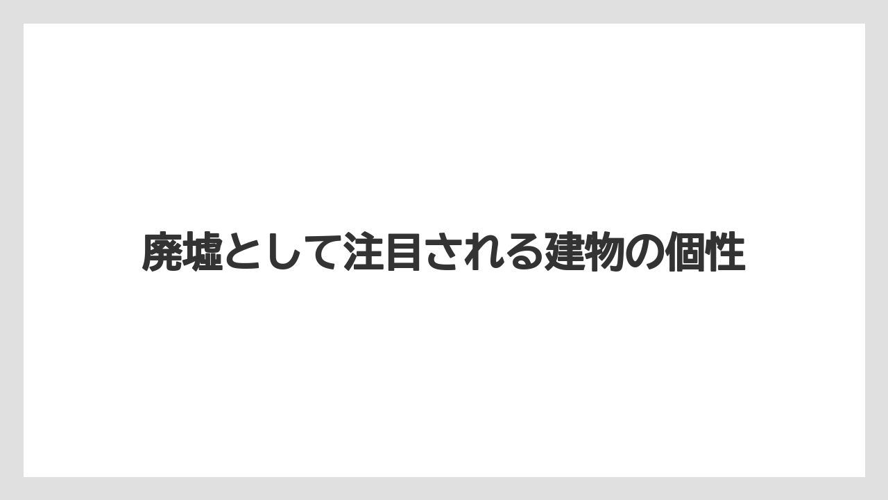 廃墟として注目される建物の個性