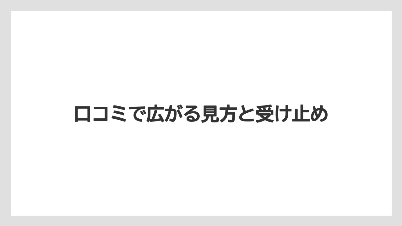 口コミで広がる見方と受け止め