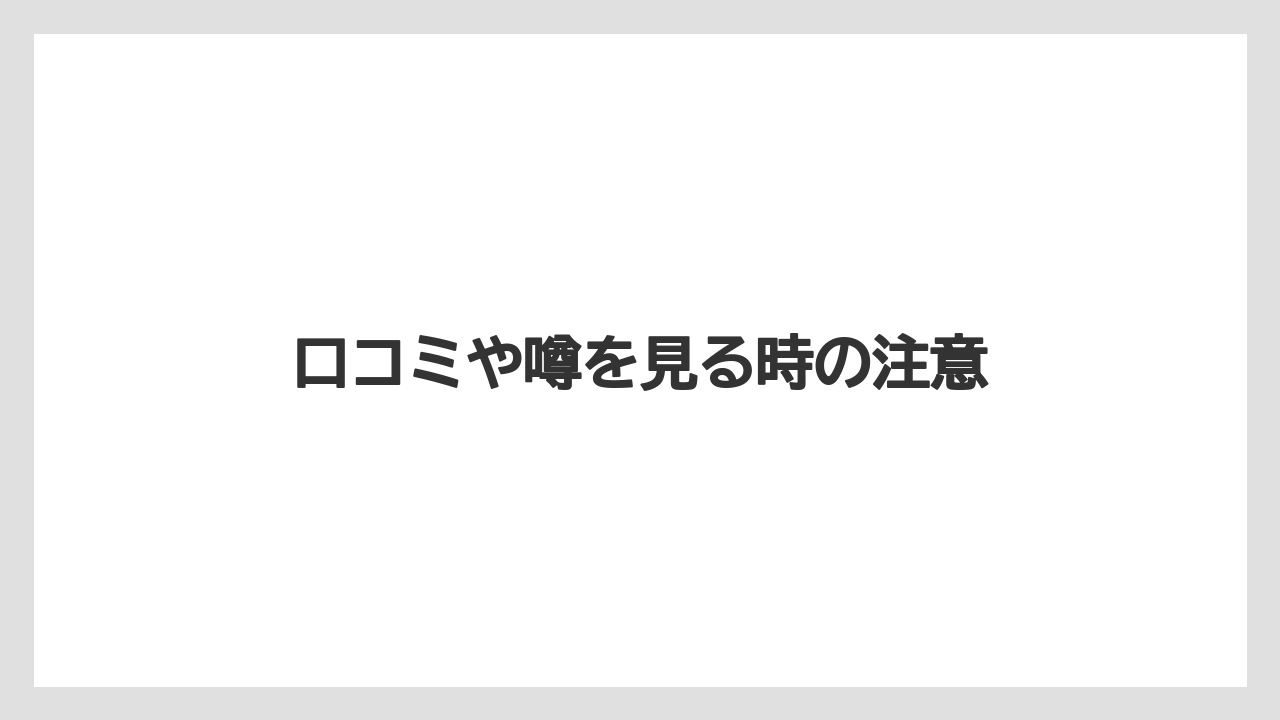 口コミや噂を見る時の注意