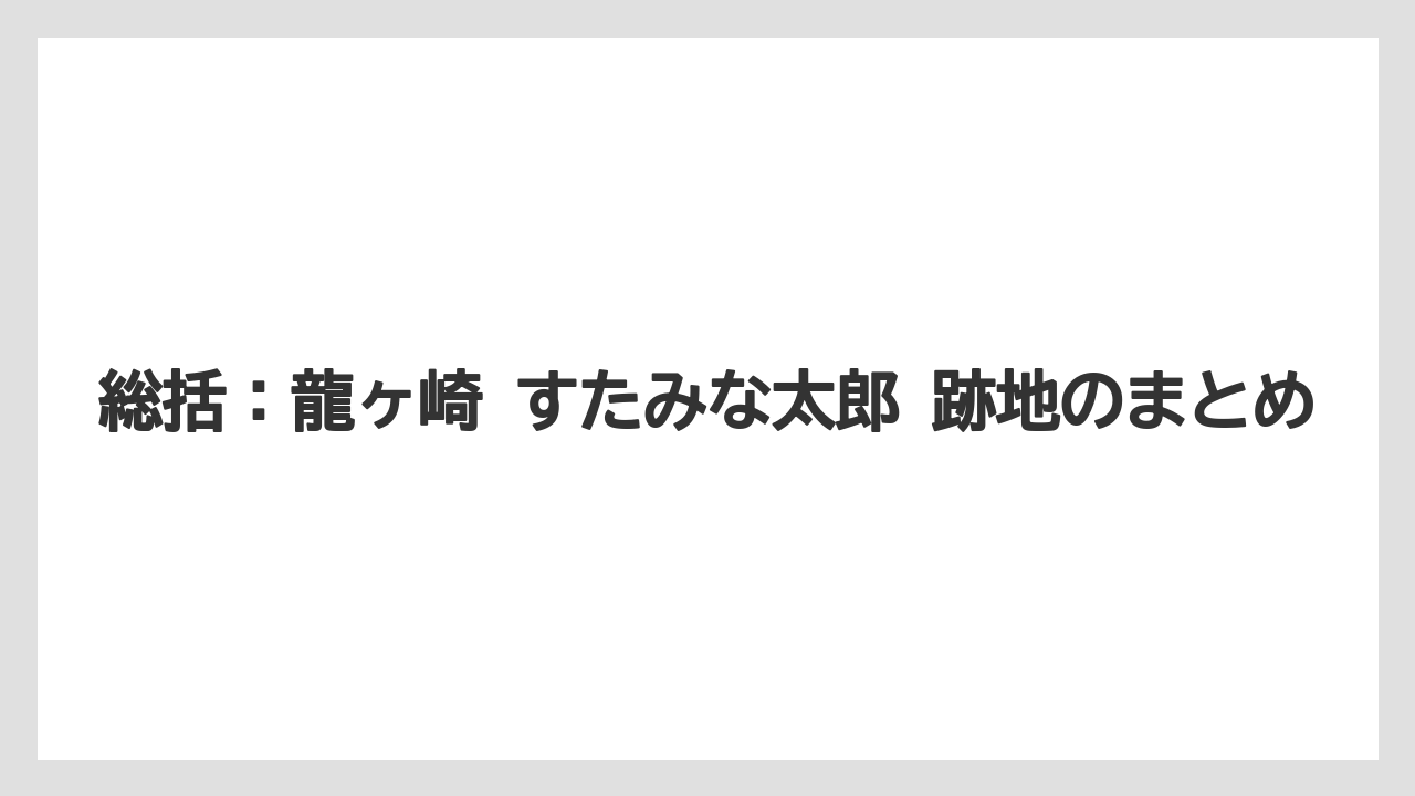 総括：龍ヶ崎 すたみな太郎 跡地のまとめ