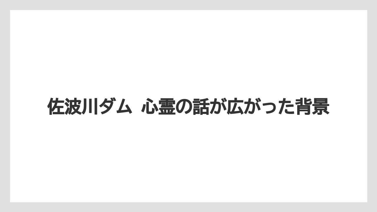 佐波川ダム 心霊の話が広がった背景