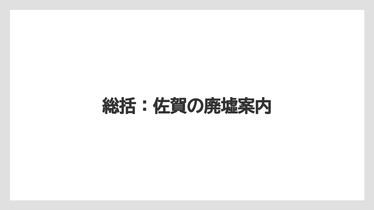総括:佐賀の廃墟案内