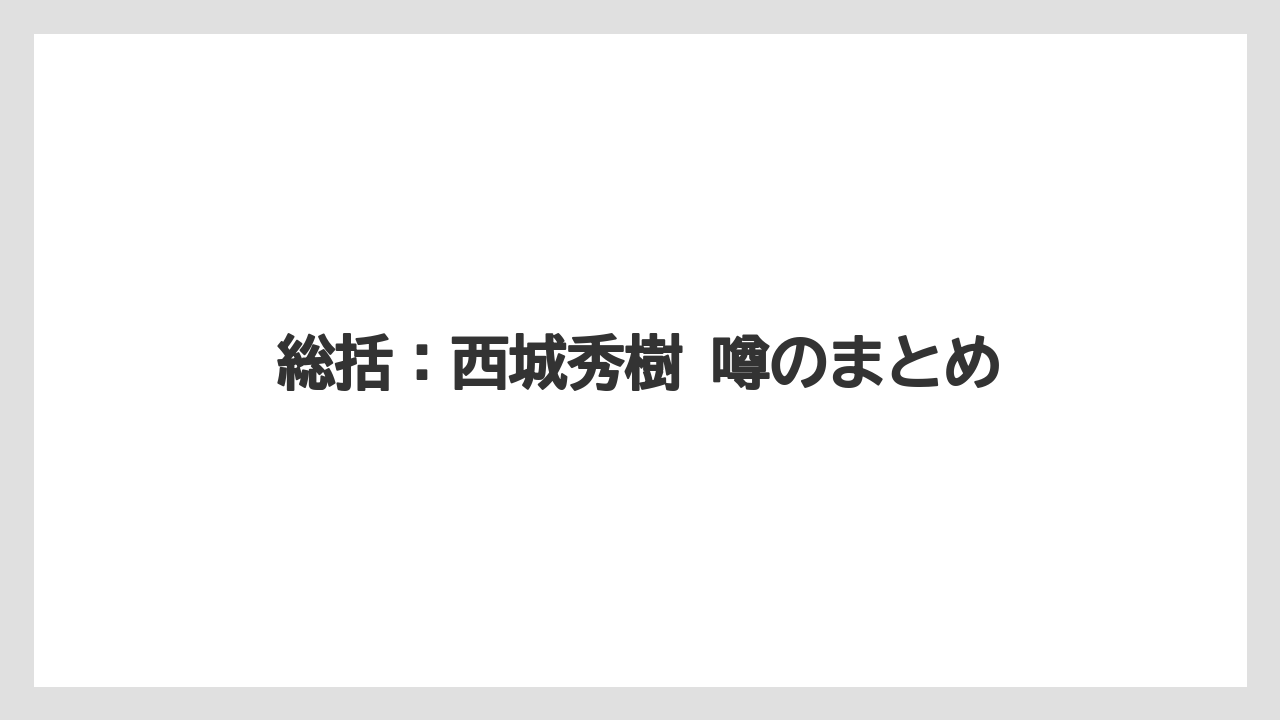 総括：西城秀樹 噂のまとめ