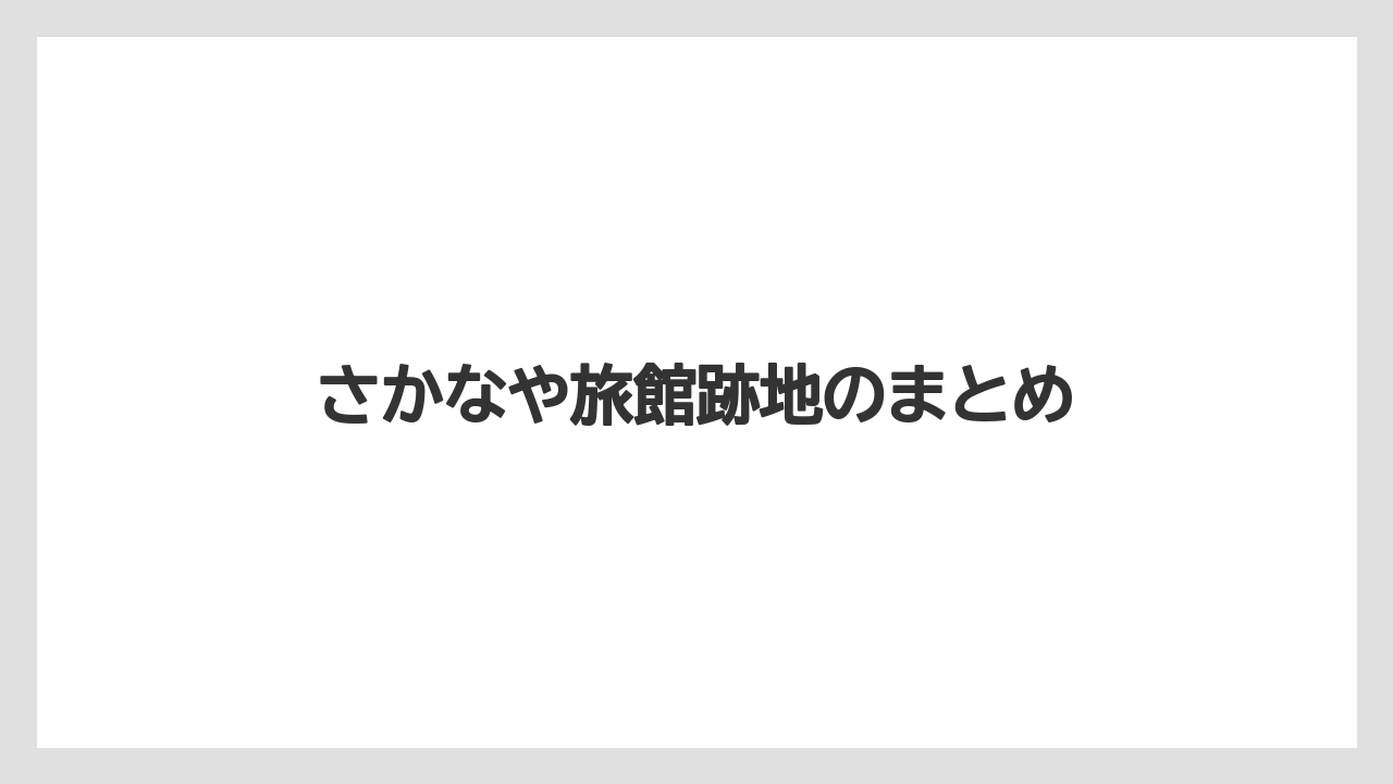 さかなや旅館跡地のまとめ