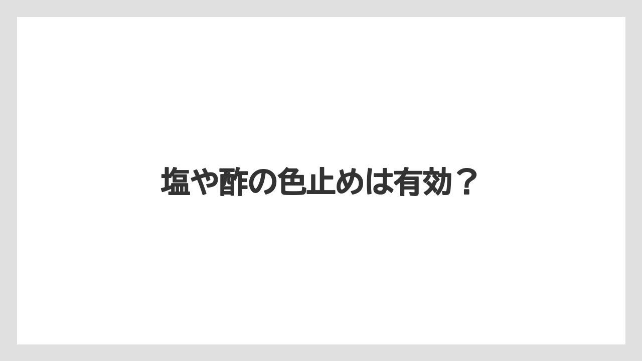 塩や酢の色止めは有効?