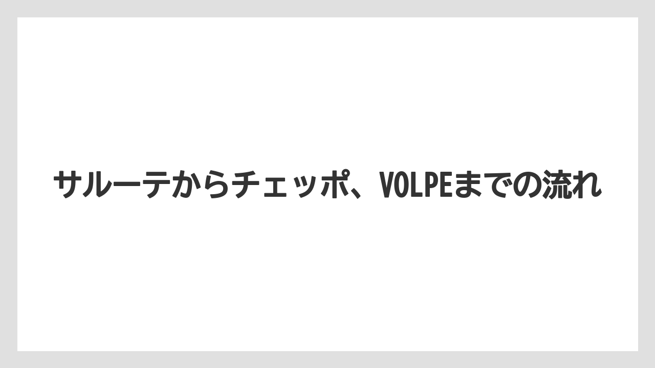 サルーテからチェッポ、VOLPEまでの流れ