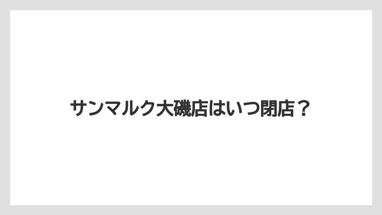 サンマルク大磯店はいつ閉店？