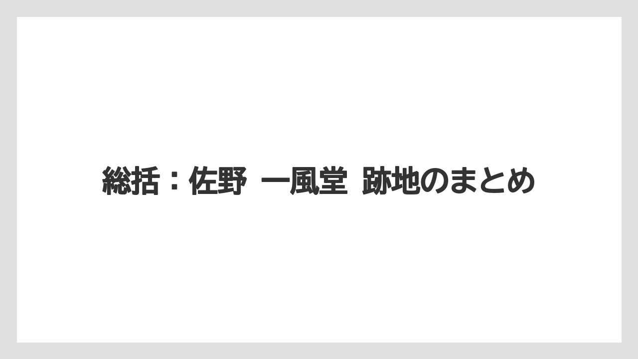 総括：佐野 一風堂 跡地のまとめ