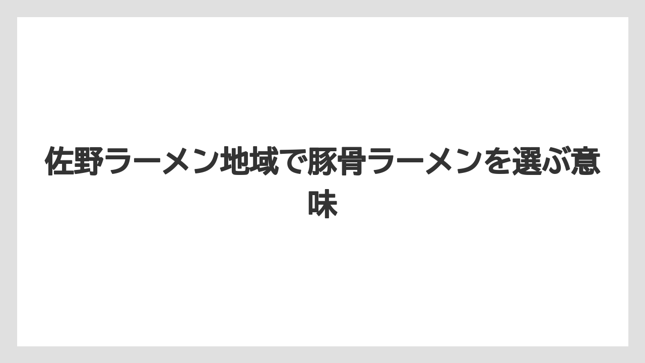 佐野ラーメン地域で豚骨ラーメンを選ぶ意味
