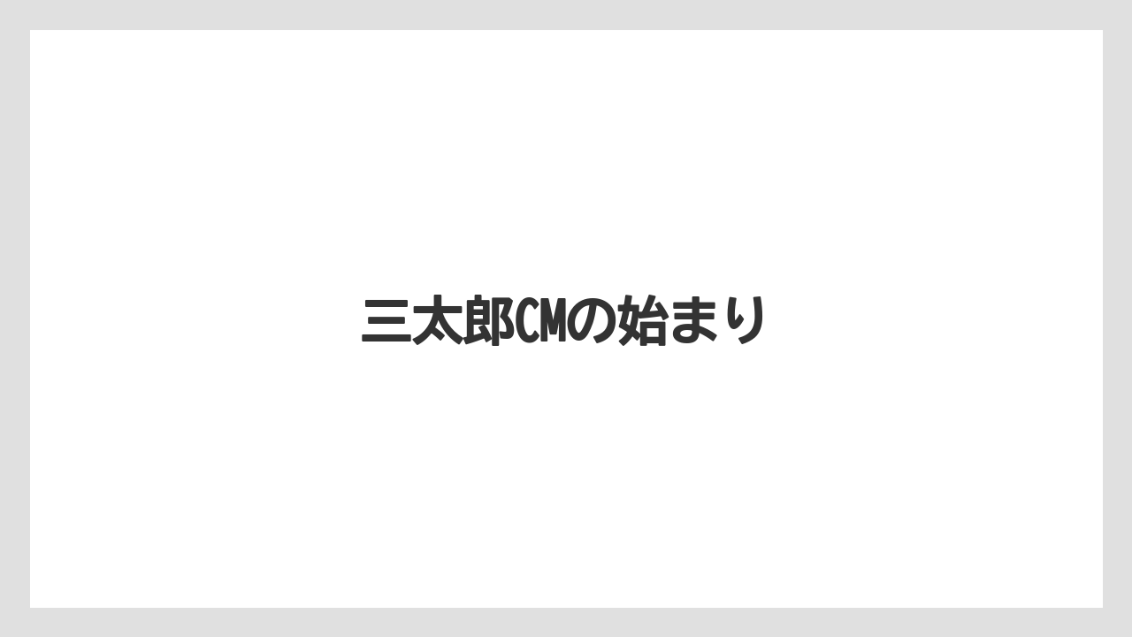 三太郎CMの始まり