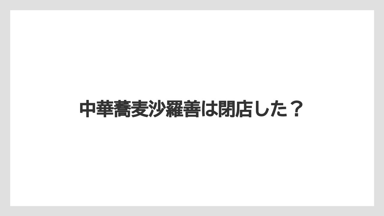 中華蕎麦沙羅善は閉店した？