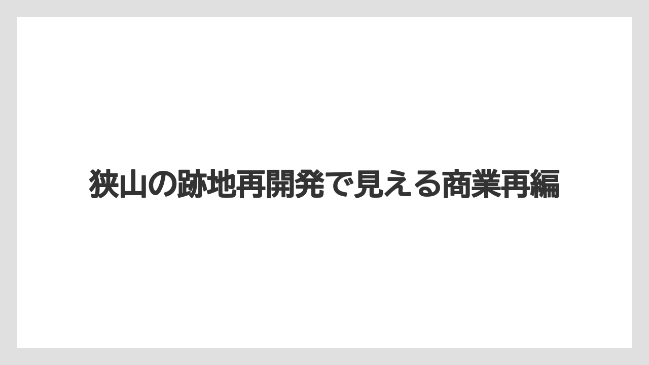 狭山の跡地再開発で見える商業再編