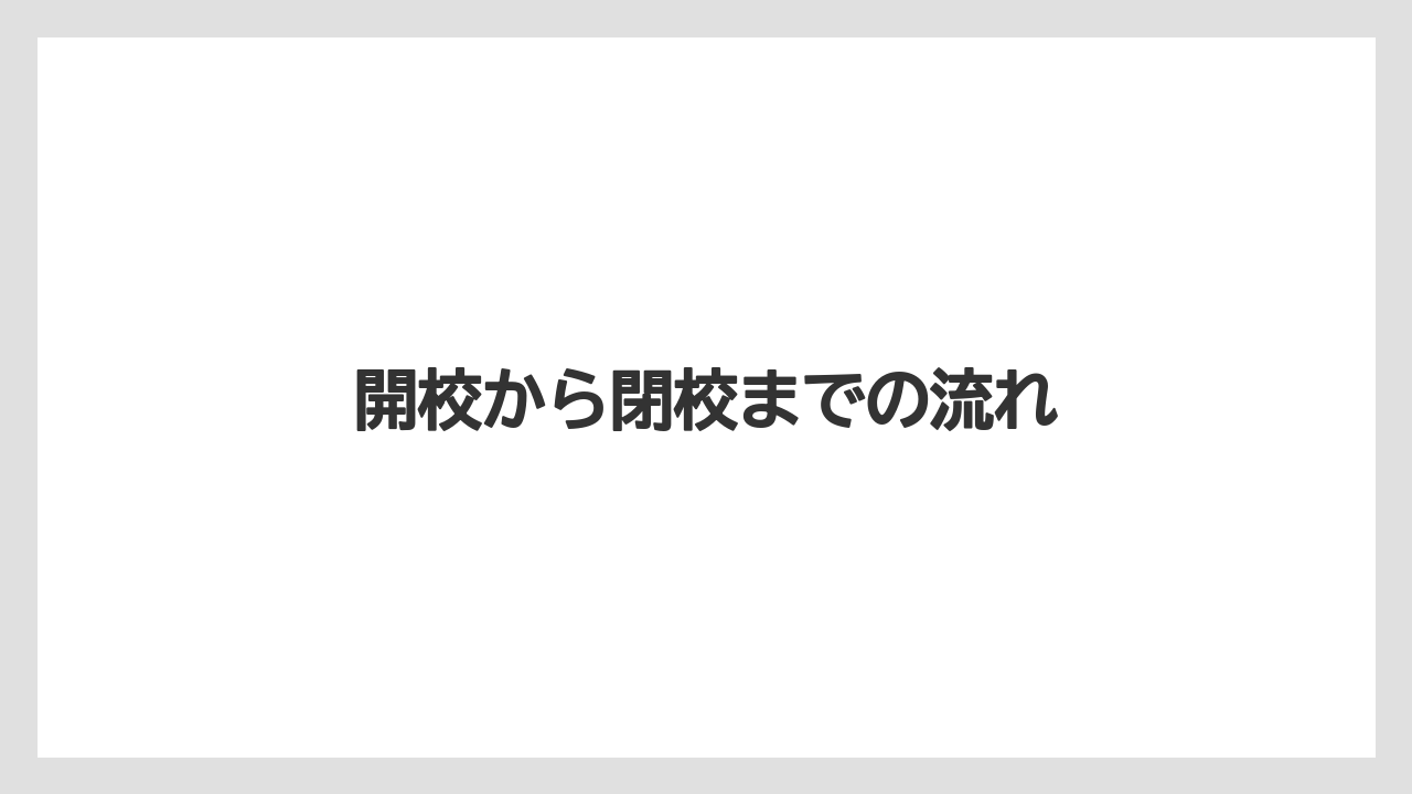 開校から閉校までの流れ