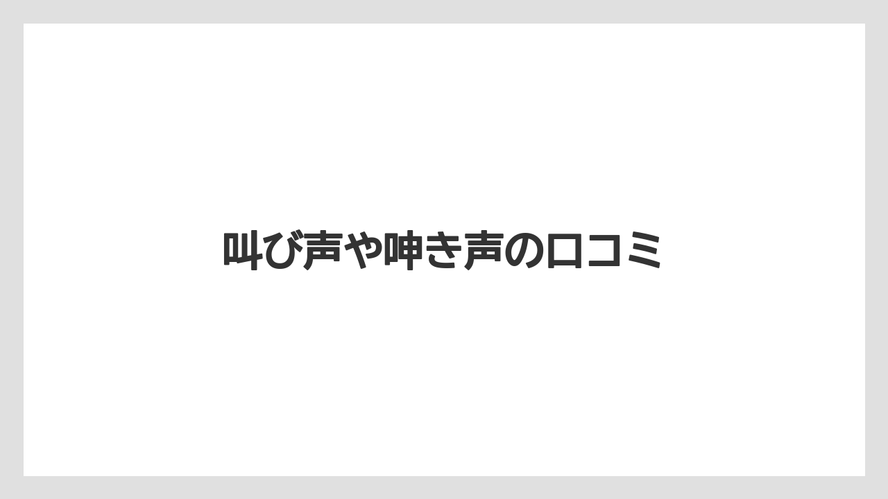 叫び声や呻き声の口コミ