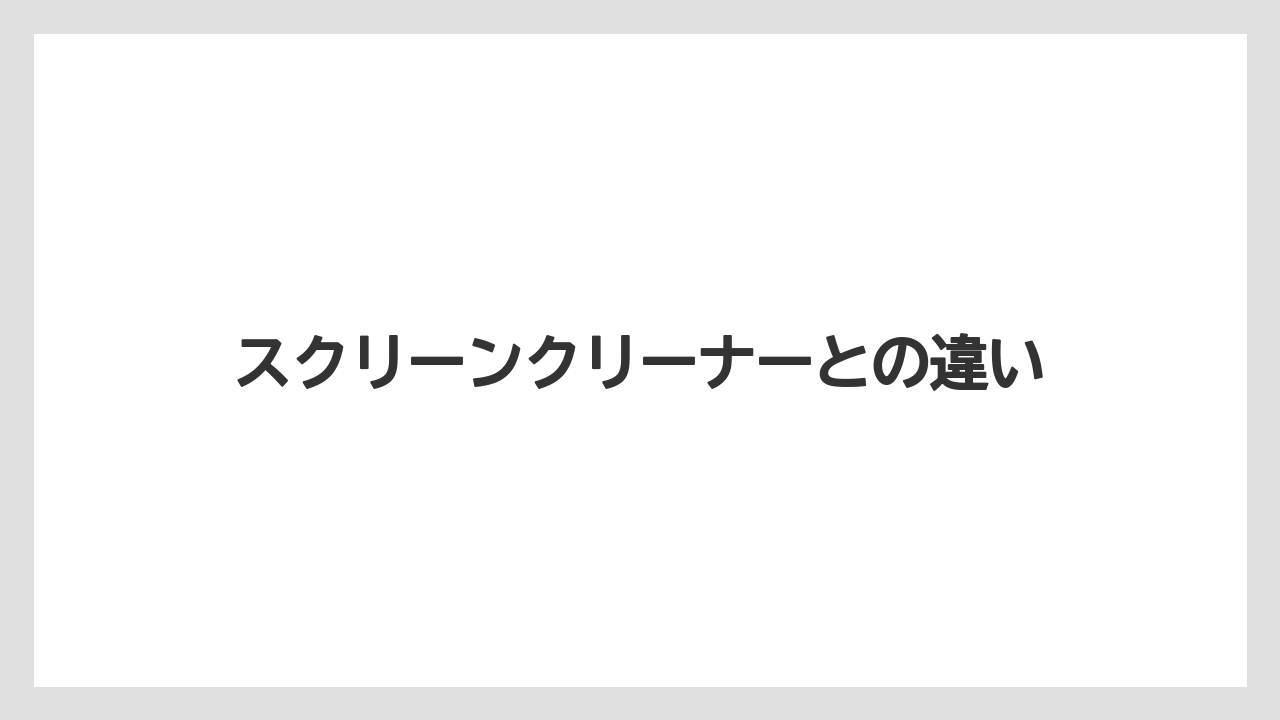 スクリーンクリーナーとの違い
