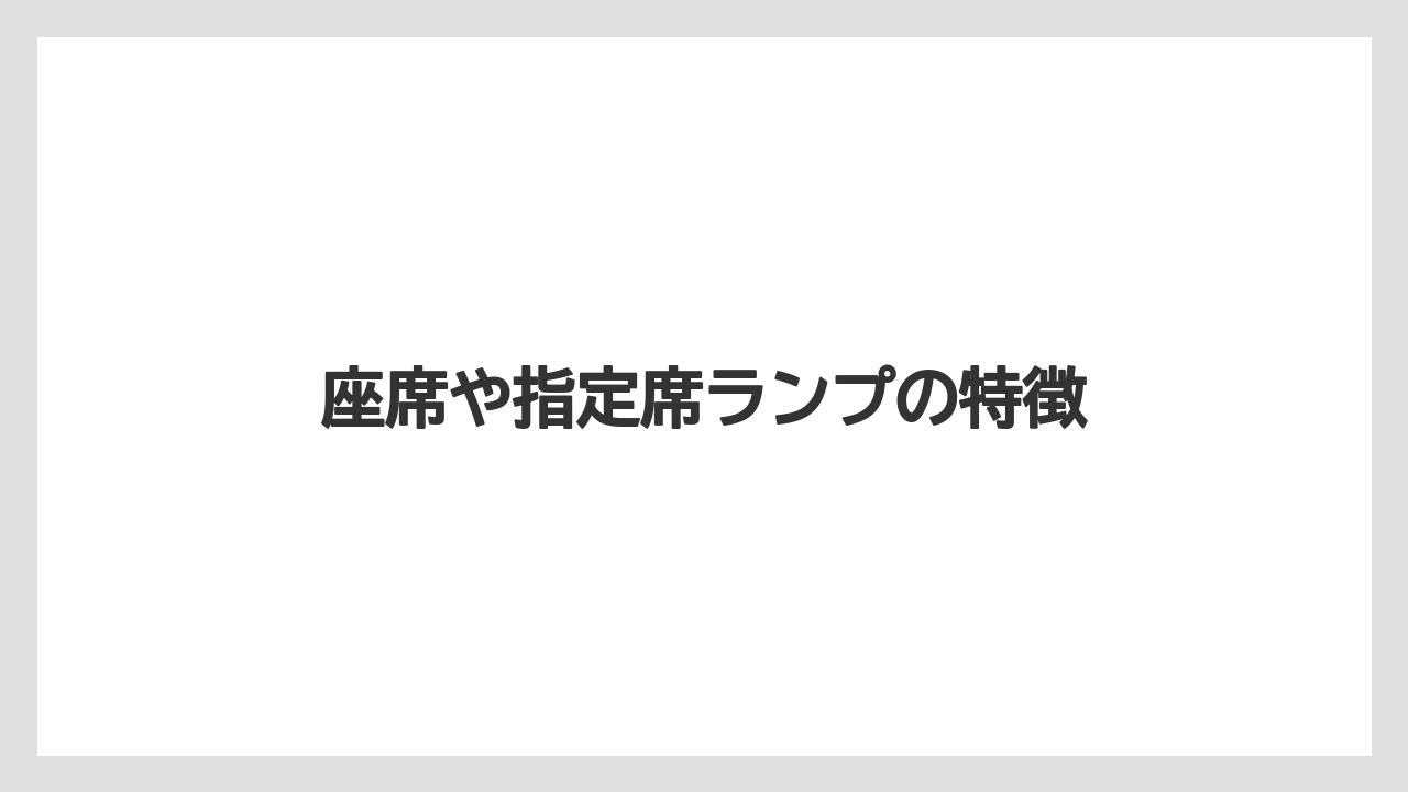座席や指定席ランプの特徴