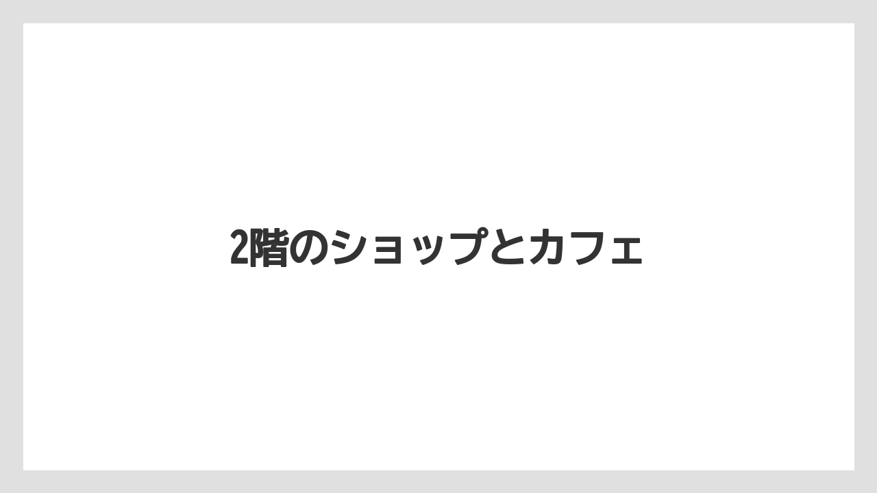 2階のショップとカフェ